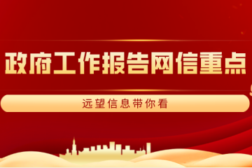 兩會(huì)|政府工作報(bào)告釋放哪些“網(wǎng)信”信號？ 遠(yuǎn)望信息帶你看重點(diǎn)