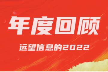 年終回顧 | 遠(yuǎn)望信息的2022