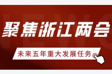 聚焦浙江兩會 | 浙江未來五年重大發(fā)展任務(wù)有哪些？遠(yuǎn)望信息帶你看