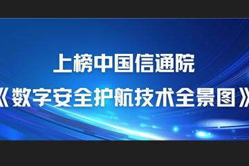 22項(xiàng)細(xì)分領(lǐng)域！遠(yuǎn)望信息上榜中國(guó)信通院《數(shù)字安全護(hù)航技術(shù)全景圖》
